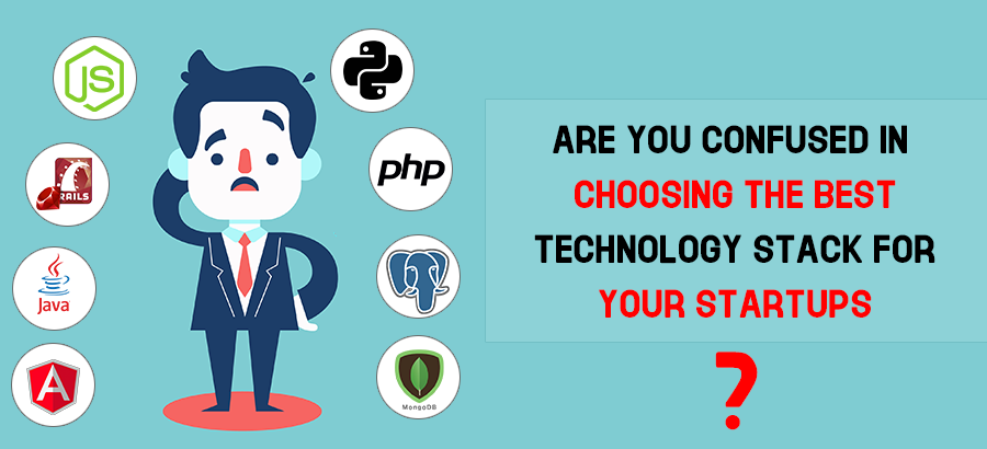 Are You Confused in Choosing the Best Technology Stack for Your Startups?